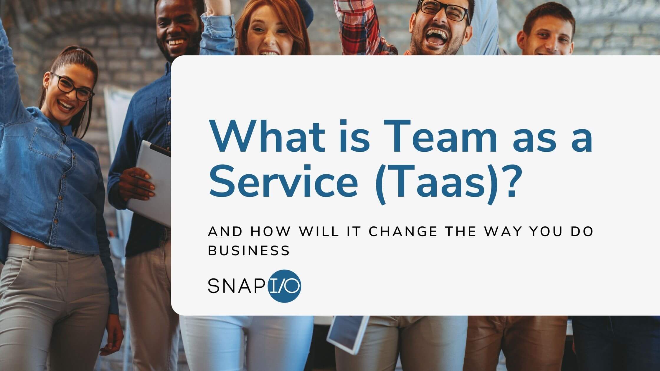 Snapio Blog What Is Team As A Service (Taas)
